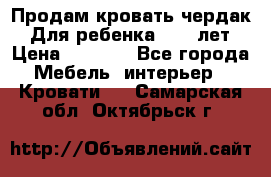 Продам кровать чердак.  Для ребенка 5-12 лет › Цена ­ 5 000 - Все города Мебель, интерьер » Кровати   . Самарская обл.,Октябрьск г.